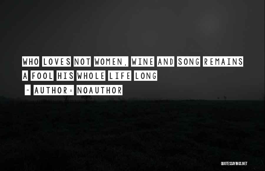 Noauthor Quotes: Who Loves Not Women, Wine And Song Remains A Fool His Whole Life Long