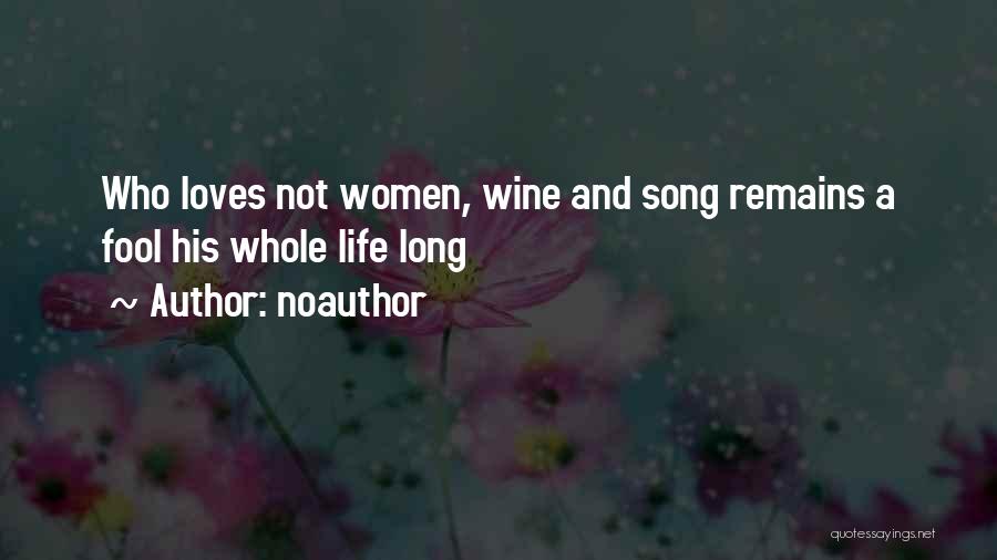 Noauthor Quotes: Who Loves Not Women, Wine And Song Remains A Fool His Whole Life Long