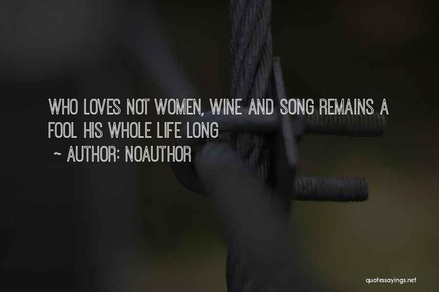 Noauthor Quotes: Who Loves Not Women, Wine And Song Remains A Fool His Whole Life Long