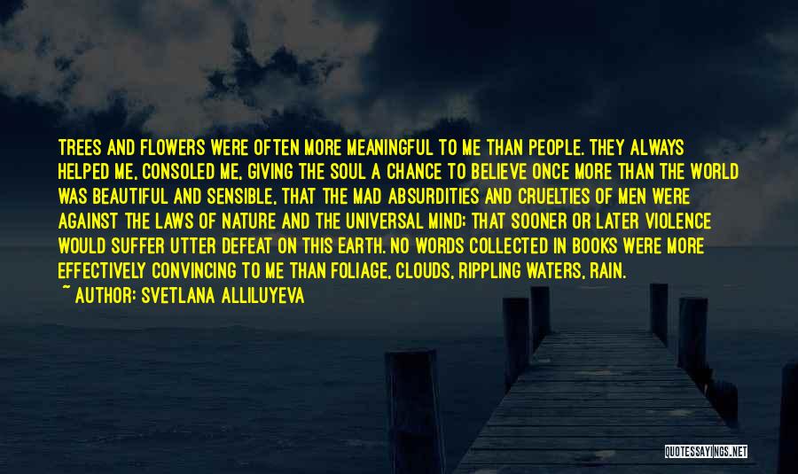 Svetlana Alliluyeva Quotes: Trees And Flowers Were Often More Meaningful To Me Than People. They Always Helped Me, Consoled Me, Giving The Soul