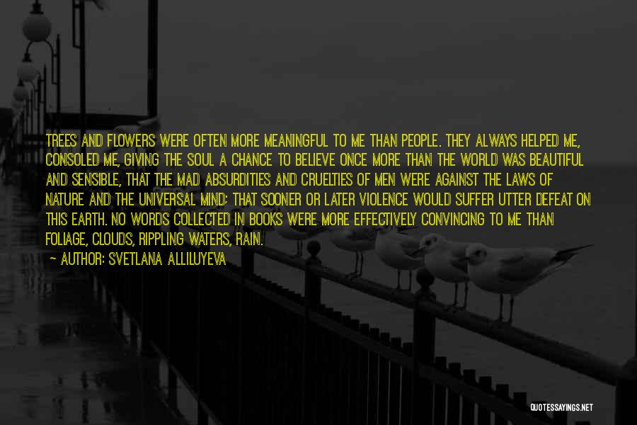 Svetlana Alliluyeva Quotes: Trees And Flowers Were Often More Meaningful To Me Than People. They Always Helped Me, Consoled Me, Giving The Soul