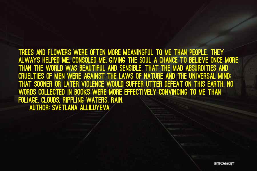 Svetlana Alliluyeva Quotes: Trees And Flowers Were Often More Meaningful To Me Than People. They Always Helped Me, Consoled Me, Giving The Soul