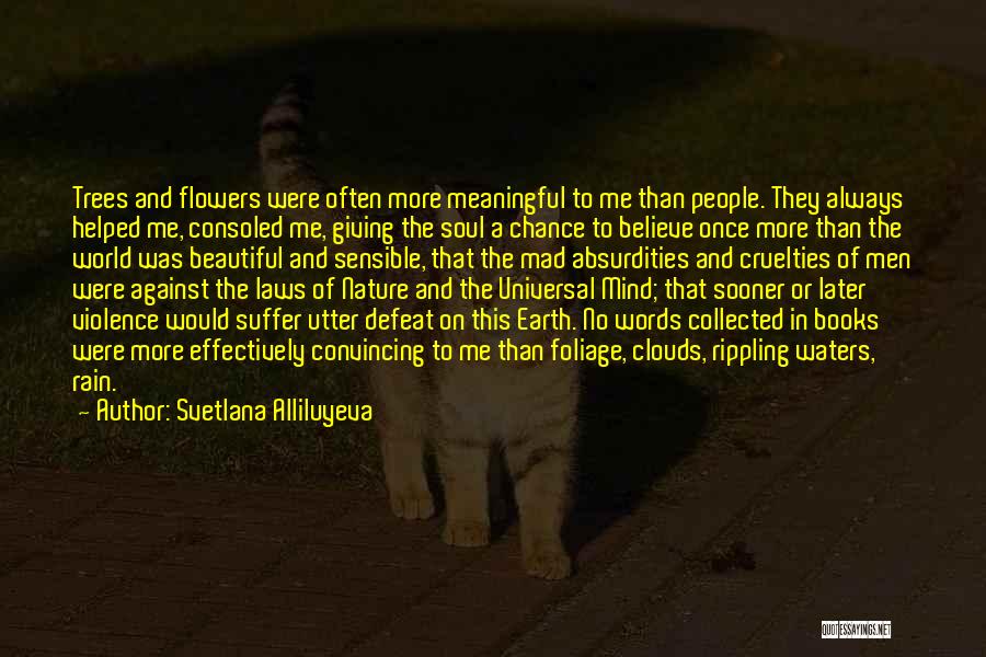 Svetlana Alliluyeva Quotes: Trees And Flowers Were Often More Meaningful To Me Than People. They Always Helped Me, Consoled Me, Giving The Soul