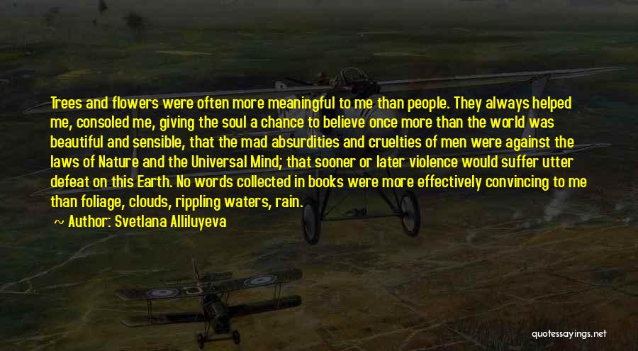 Svetlana Alliluyeva Quotes: Trees And Flowers Were Often More Meaningful To Me Than People. They Always Helped Me, Consoled Me, Giving The Soul