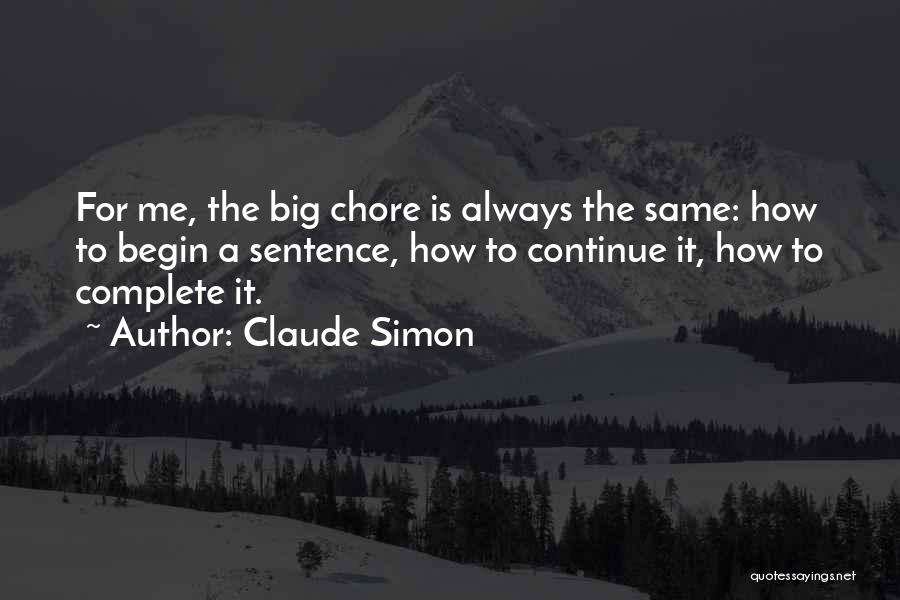Claude Simon Quotes: For Me, The Big Chore Is Always The Same: How To Begin A Sentence, How To Continue It, How To