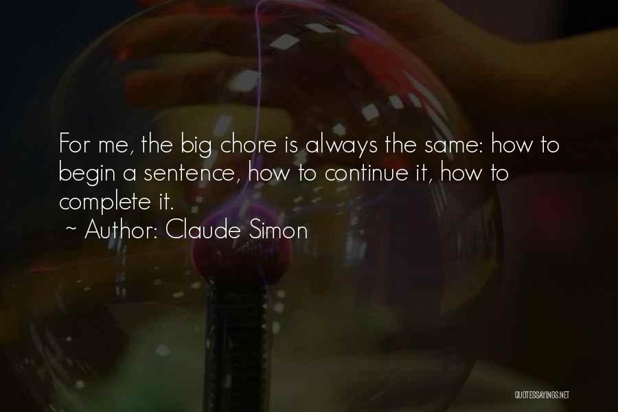 Claude Simon Quotes: For Me, The Big Chore Is Always The Same: How To Begin A Sentence, How To Continue It, How To