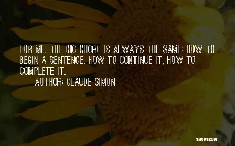 Claude Simon Quotes: For Me, The Big Chore Is Always The Same: How To Begin A Sentence, How To Continue It, How To
