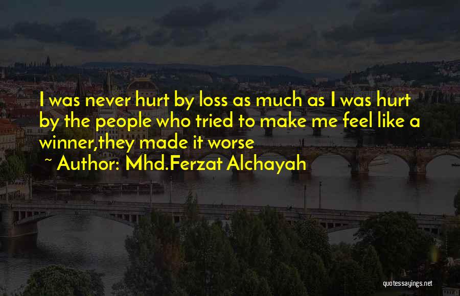 Mhd.Ferzat Alchayah Quotes: I Was Never Hurt By Loss As Much As I Was Hurt By The People Who Tried To Make Me