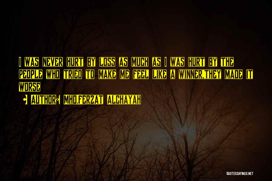 Mhd.Ferzat Alchayah Quotes: I Was Never Hurt By Loss As Much As I Was Hurt By The People Who Tried To Make Me