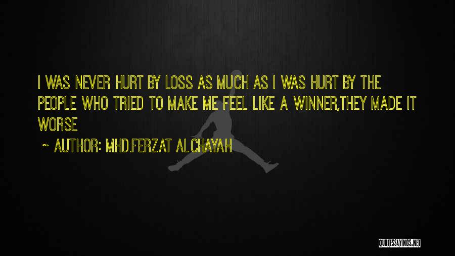 Mhd.Ferzat Alchayah Quotes: I Was Never Hurt By Loss As Much As I Was Hurt By The People Who Tried To Make Me