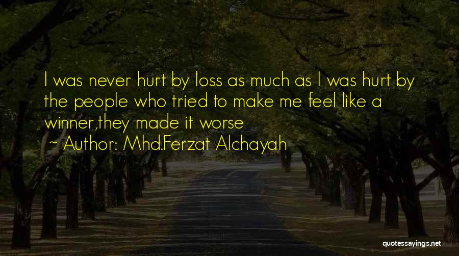 Mhd.Ferzat Alchayah Quotes: I Was Never Hurt By Loss As Much As I Was Hurt By The People Who Tried To Make Me