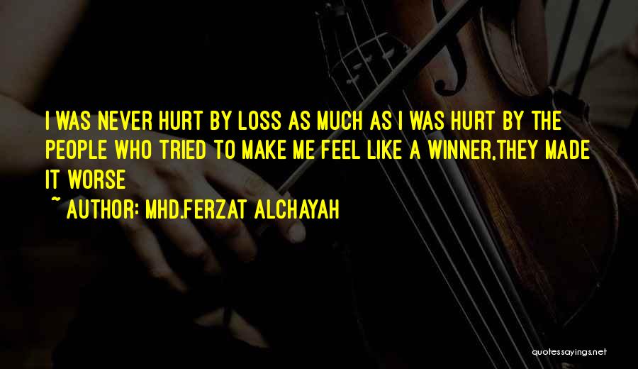 Mhd.Ferzat Alchayah Quotes: I Was Never Hurt By Loss As Much As I Was Hurt By The People Who Tried To Make Me