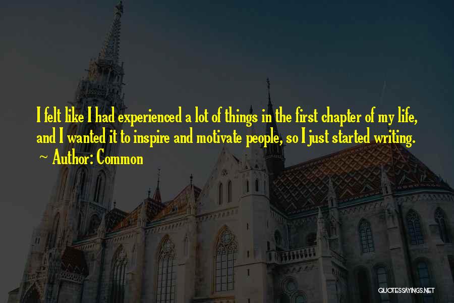 Common Quotes: I Felt Like I Had Experienced A Lot Of Things In The First Chapter Of My Life, And I Wanted