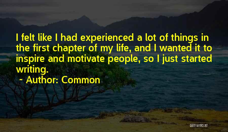 Common Quotes: I Felt Like I Had Experienced A Lot Of Things In The First Chapter Of My Life, And I Wanted