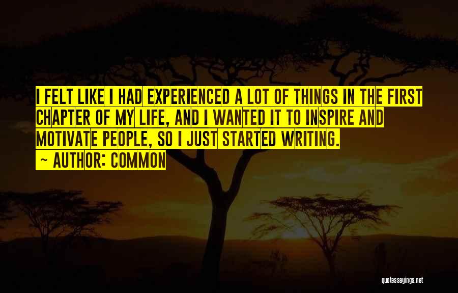 Common Quotes: I Felt Like I Had Experienced A Lot Of Things In The First Chapter Of My Life, And I Wanted