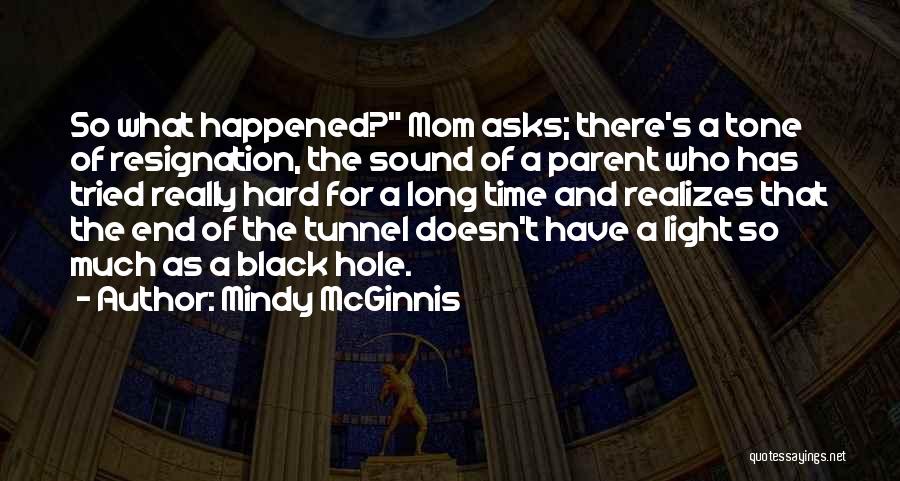 Mindy McGinnis Quotes: So What Happened? Mom Asks; There's A Tone Of Resignation, The Sound Of A Parent Who Has Tried Really Hard