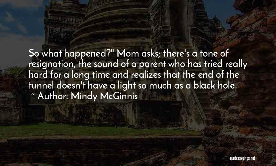 Mindy McGinnis Quotes: So What Happened? Mom Asks; There's A Tone Of Resignation, The Sound Of A Parent Who Has Tried Really Hard