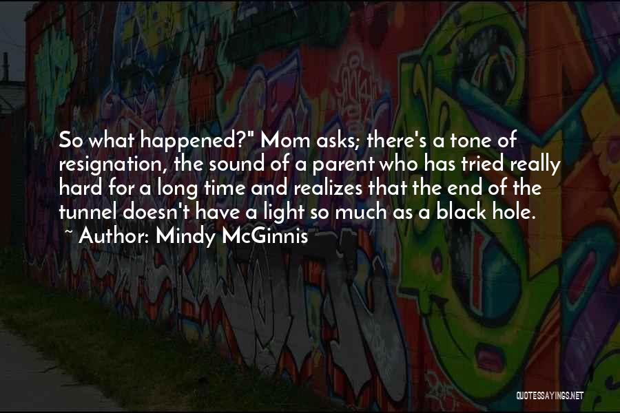 Mindy McGinnis Quotes: So What Happened? Mom Asks; There's A Tone Of Resignation, The Sound Of A Parent Who Has Tried Really Hard