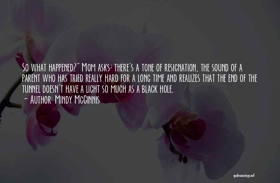 Mindy McGinnis Quotes: So What Happened? Mom Asks; There's A Tone Of Resignation, The Sound Of A Parent Who Has Tried Really Hard