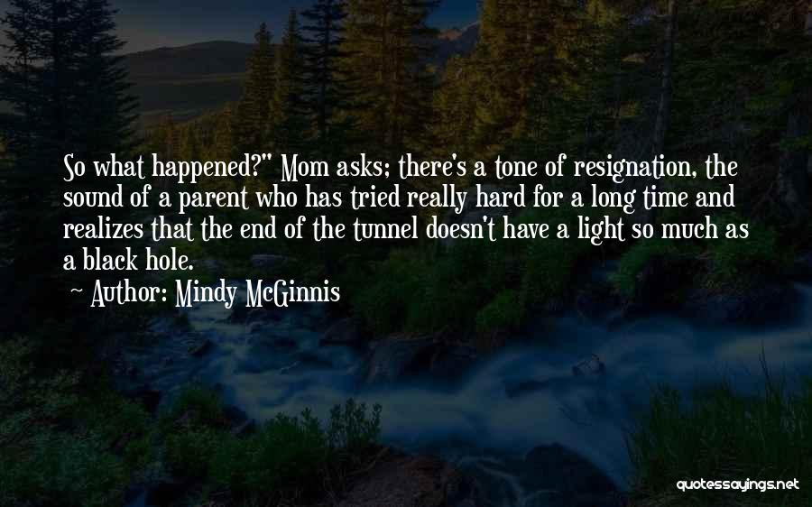 Mindy McGinnis Quotes: So What Happened? Mom Asks; There's A Tone Of Resignation, The Sound Of A Parent Who Has Tried Really Hard