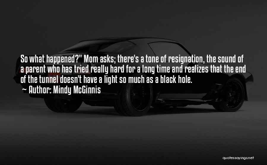 Mindy McGinnis Quotes: So What Happened? Mom Asks; There's A Tone Of Resignation, The Sound Of A Parent Who Has Tried Really Hard