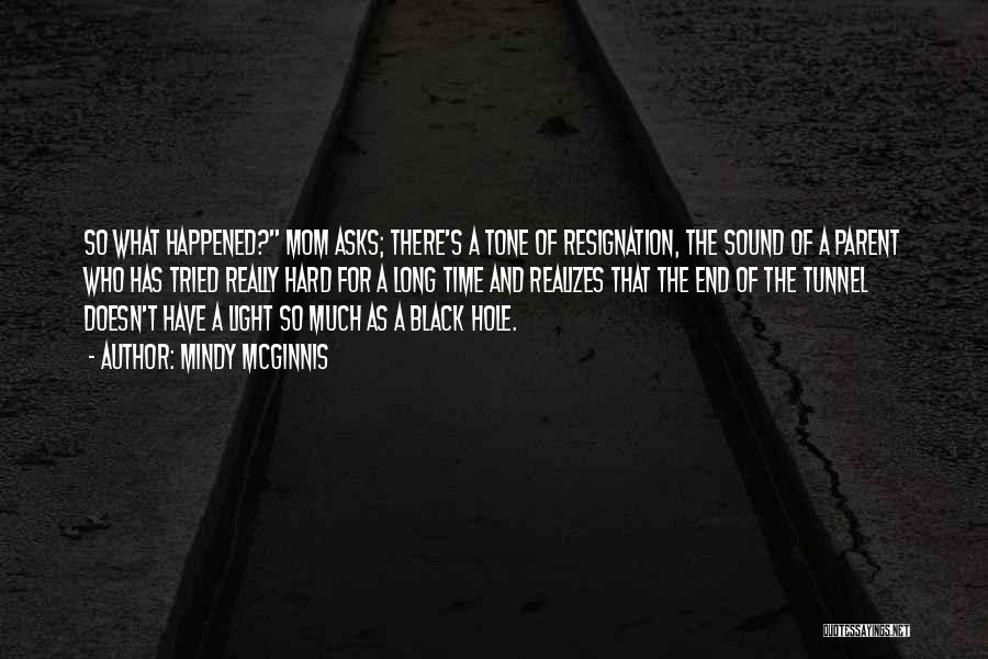 Mindy McGinnis Quotes: So What Happened? Mom Asks; There's A Tone Of Resignation, The Sound Of A Parent Who Has Tried Really Hard