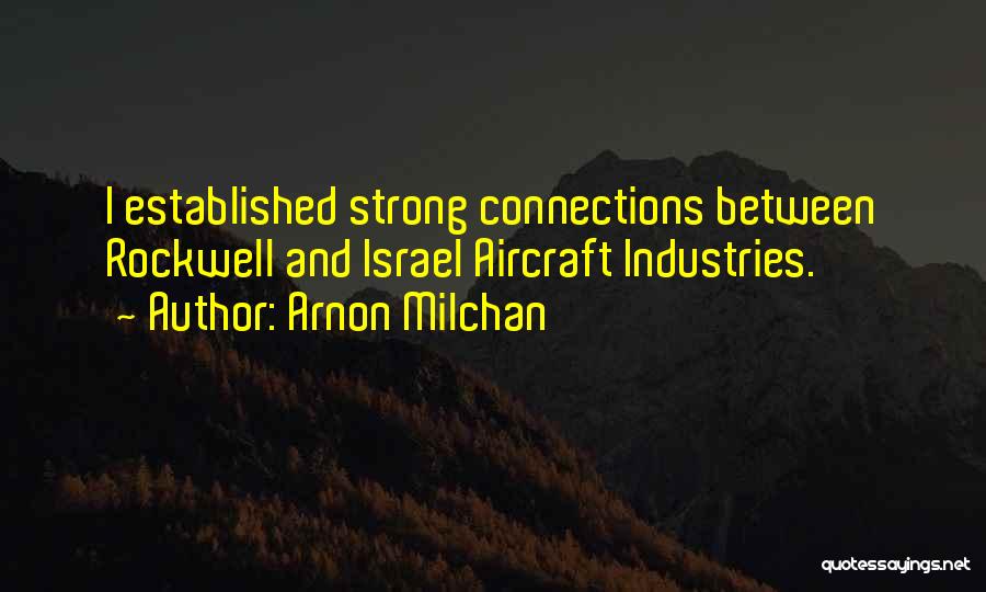 Arnon Milchan Quotes: I Established Strong Connections Between Rockwell And Israel Aircraft Industries.