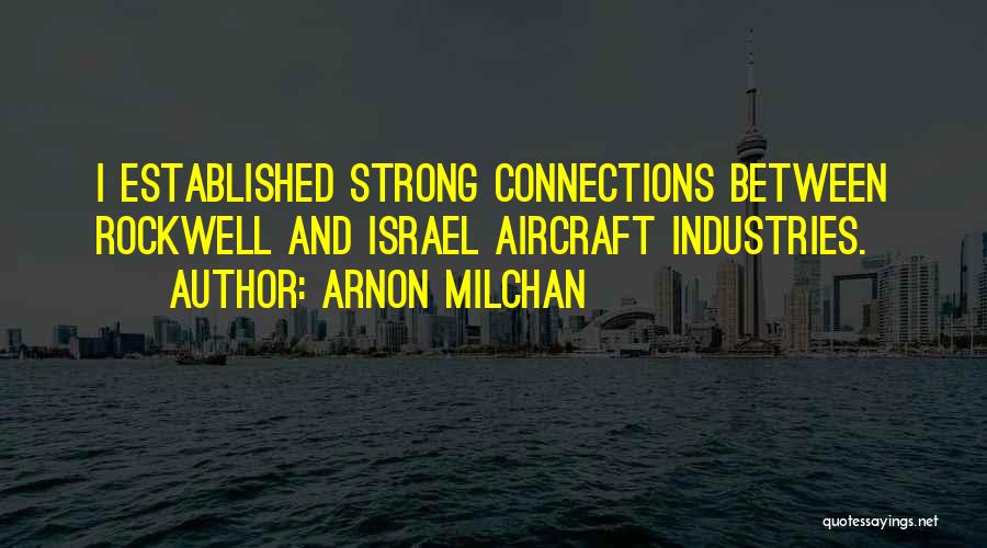 Arnon Milchan Quotes: I Established Strong Connections Between Rockwell And Israel Aircraft Industries.