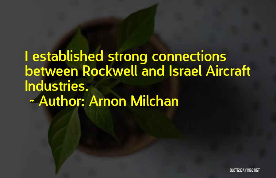 Arnon Milchan Quotes: I Established Strong Connections Between Rockwell And Israel Aircraft Industries.