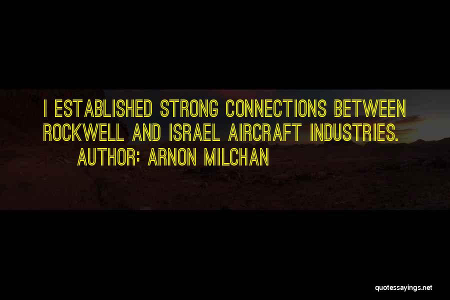 Arnon Milchan Quotes: I Established Strong Connections Between Rockwell And Israel Aircraft Industries.