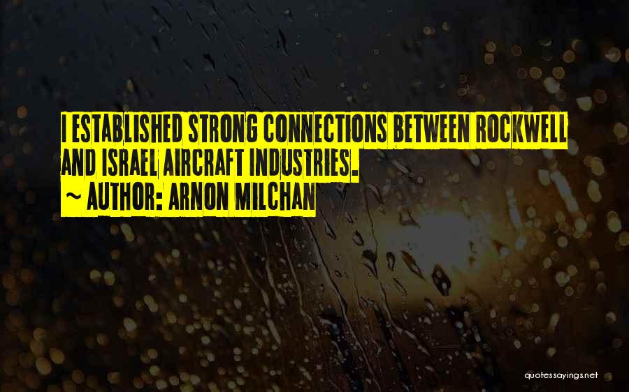 Arnon Milchan Quotes: I Established Strong Connections Between Rockwell And Israel Aircraft Industries.