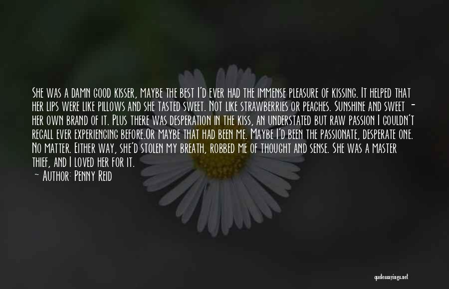 Penny Reid Quotes: She Was A Damn Good Kisser, Maybe The Best I'd Ever Had The Immense Pleasure Of Kissing. It Helped That