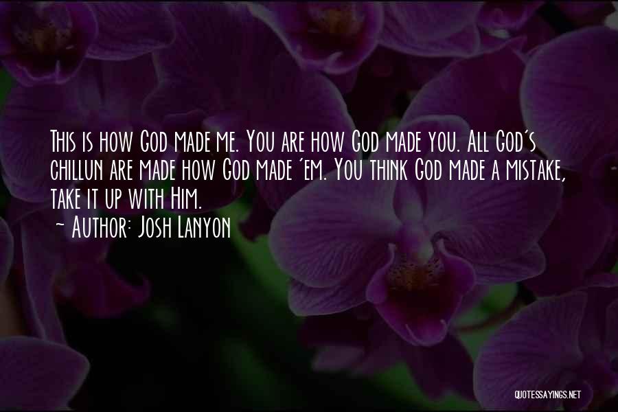 Josh Lanyon Quotes: This Is How God Made Me. You Are How God Made You. All God's Chillun Are Made How God Made