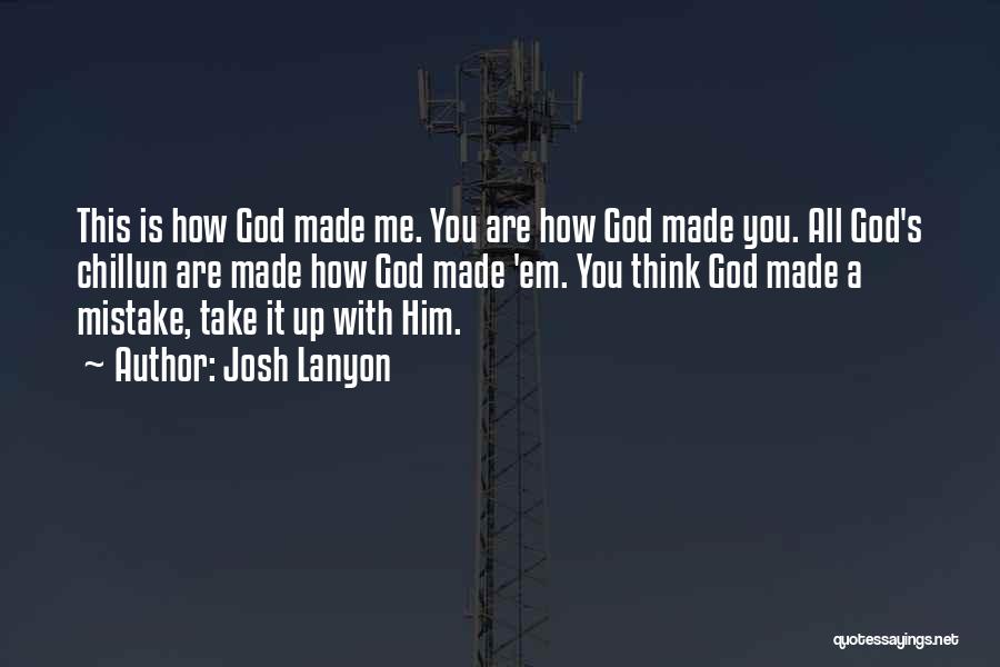 Josh Lanyon Quotes: This Is How God Made Me. You Are How God Made You. All God's Chillun Are Made How God Made
