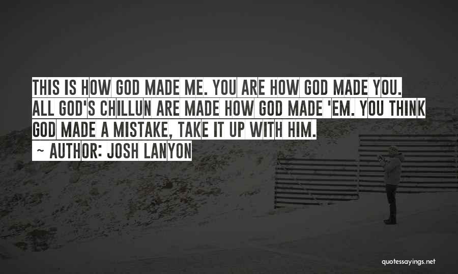 Josh Lanyon Quotes: This Is How God Made Me. You Are How God Made You. All God's Chillun Are Made How God Made