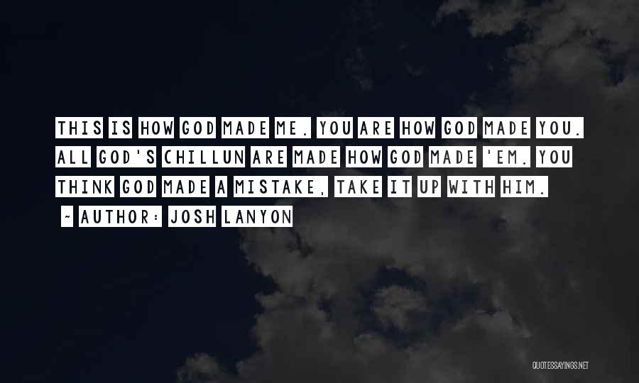 Josh Lanyon Quotes: This Is How God Made Me. You Are How God Made You. All God's Chillun Are Made How God Made