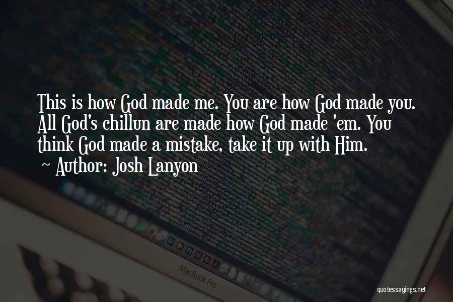 Josh Lanyon Quotes: This Is How God Made Me. You Are How God Made You. All God's Chillun Are Made How God Made