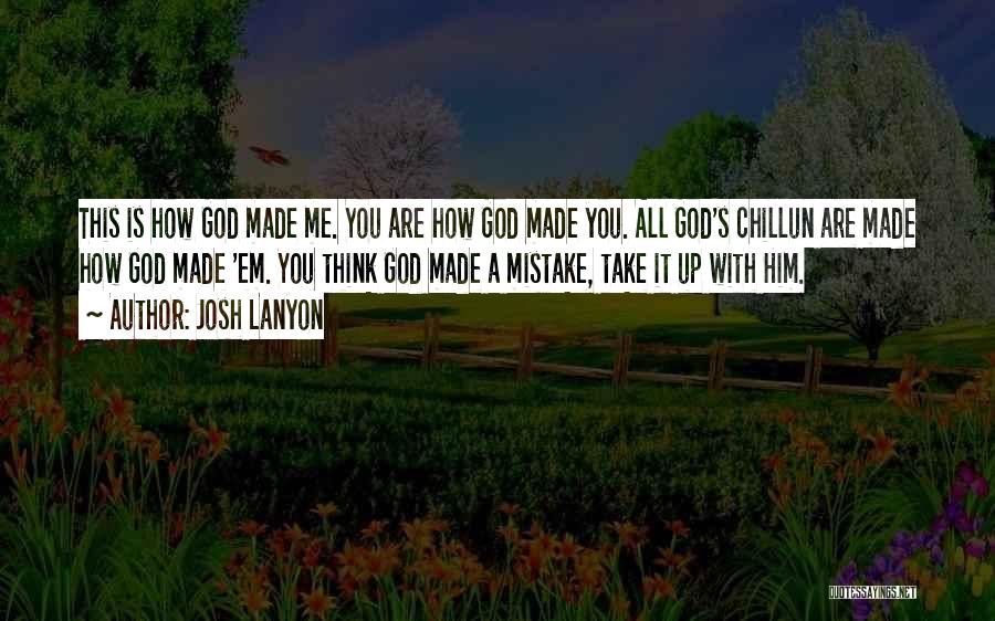 Josh Lanyon Quotes: This Is How God Made Me. You Are How God Made You. All God's Chillun Are Made How God Made