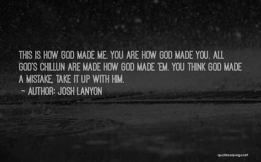 Josh Lanyon Quotes: This Is How God Made Me. You Are How God Made You. All God's Chillun Are Made How God Made
