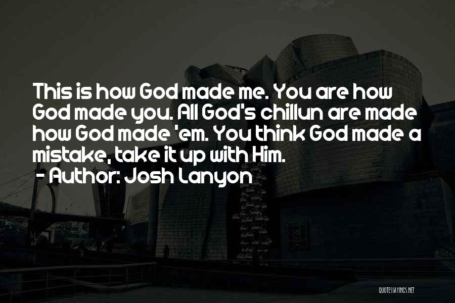 Josh Lanyon Quotes: This Is How God Made Me. You Are How God Made You. All God's Chillun Are Made How God Made