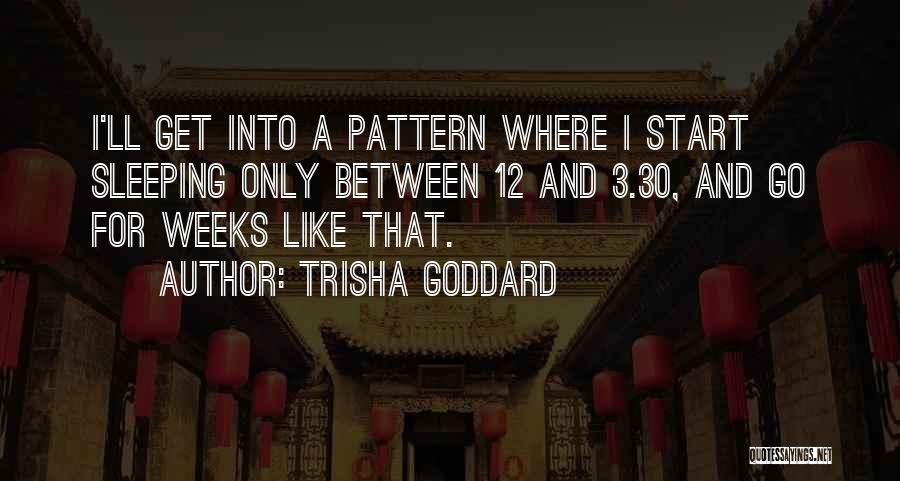 Trisha Goddard Quotes: I'll Get Into A Pattern Where I Start Sleeping Only Between 12 And 3.30, And Go For Weeks Like That.