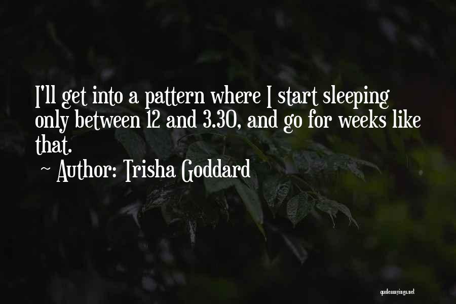 Trisha Goddard Quotes: I'll Get Into A Pattern Where I Start Sleeping Only Between 12 And 3.30, And Go For Weeks Like That.