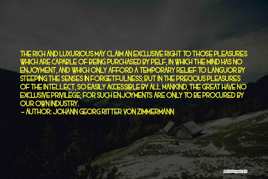 Johann Georg Ritter Von Zimmermann Quotes: The Rich And Luxurious May Claim An Exclusive Right To Those Pleasures Which Are Capable Of Being Purchased By Pelf,