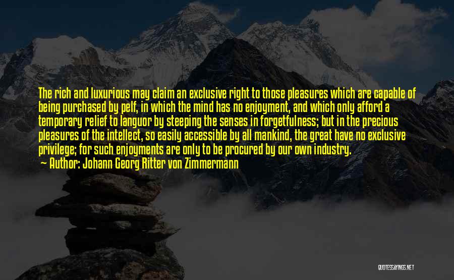 Johann Georg Ritter Von Zimmermann Quotes: The Rich And Luxurious May Claim An Exclusive Right To Those Pleasures Which Are Capable Of Being Purchased By Pelf,