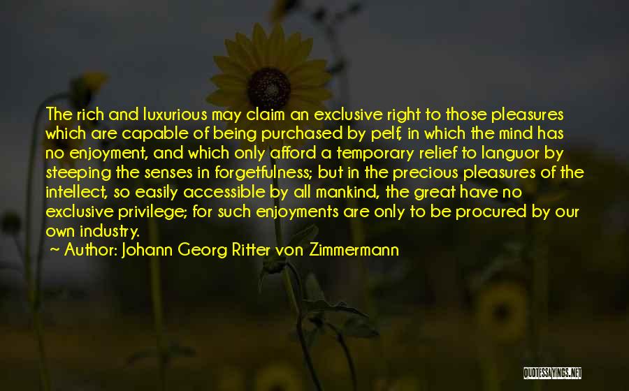 Johann Georg Ritter Von Zimmermann Quotes: The Rich And Luxurious May Claim An Exclusive Right To Those Pleasures Which Are Capable Of Being Purchased By Pelf,