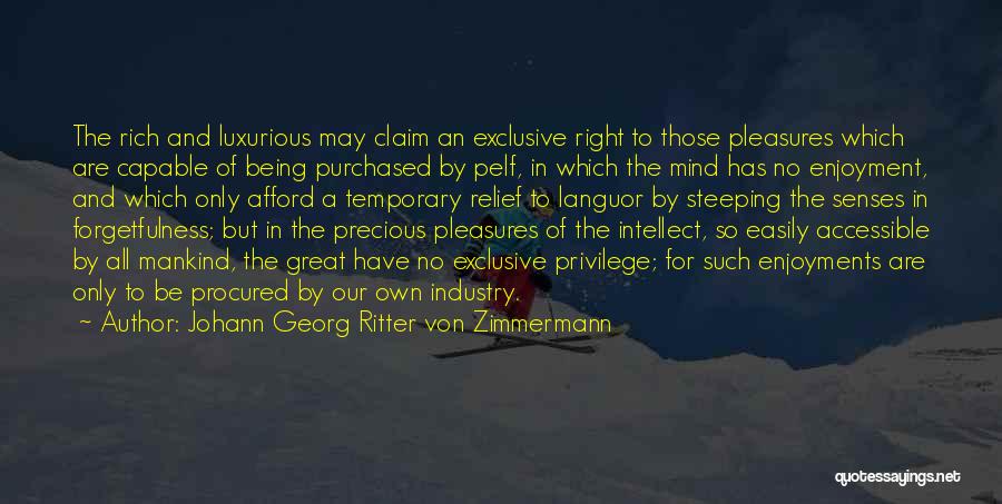 Johann Georg Ritter Von Zimmermann Quotes: The Rich And Luxurious May Claim An Exclusive Right To Those Pleasures Which Are Capable Of Being Purchased By Pelf,