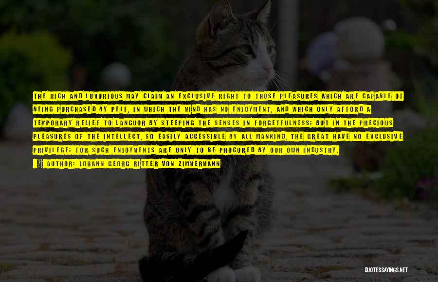 Johann Georg Ritter Von Zimmermann Quotes: The Rich And Luxurious May Claim An Exclusive Right To Those Pleasures Which Are Capable Of Being Purchased By Pelf,