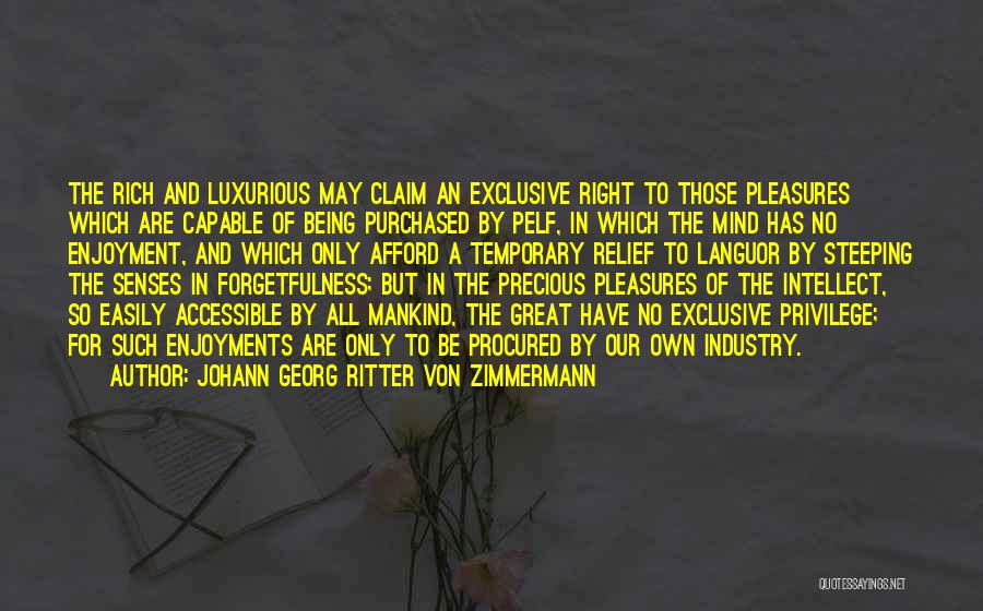 Johann Georg Ritter Von Zimmermann Quotes: The Rich And Luxurious May Claim An Exclusive Right To Those Pleasures Which Are Capable Of Being Purchased By Pelf,