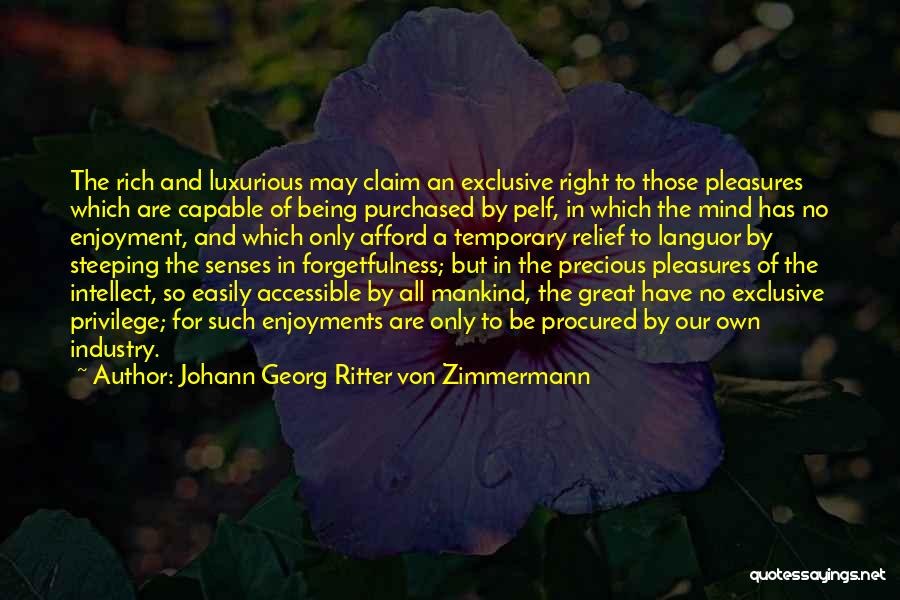 Johann Georg Ritter Von Zimmermann Quotes: The Rich And Luxurious May Claim An Exclusive Right To Those Pleasures Which Are Capable Of Being Purchased By Pelf,