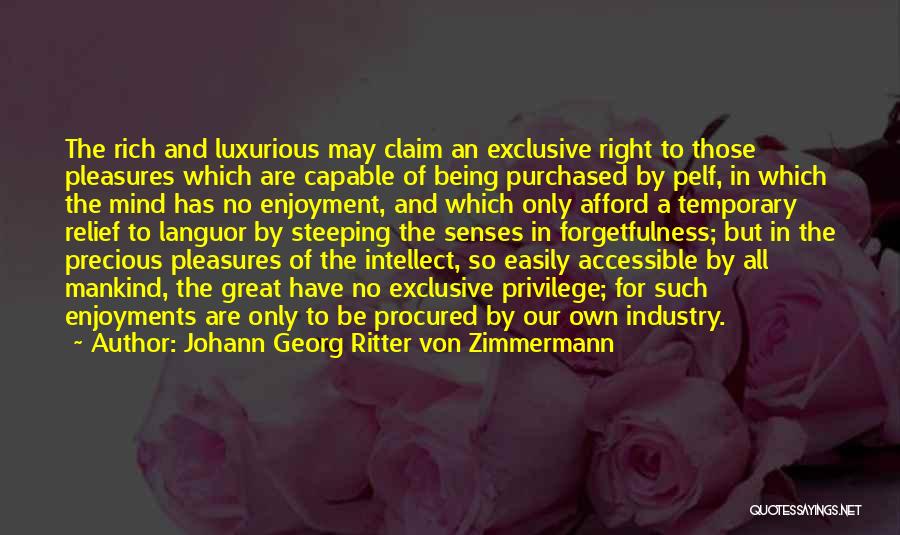 Johann Georg Ritter Von Zimmermann Quotes: The Rich And Luxurious May Claim An Exclusive Right To Those Pleasures Which Are Capable Of Being Purchased By Pelf,